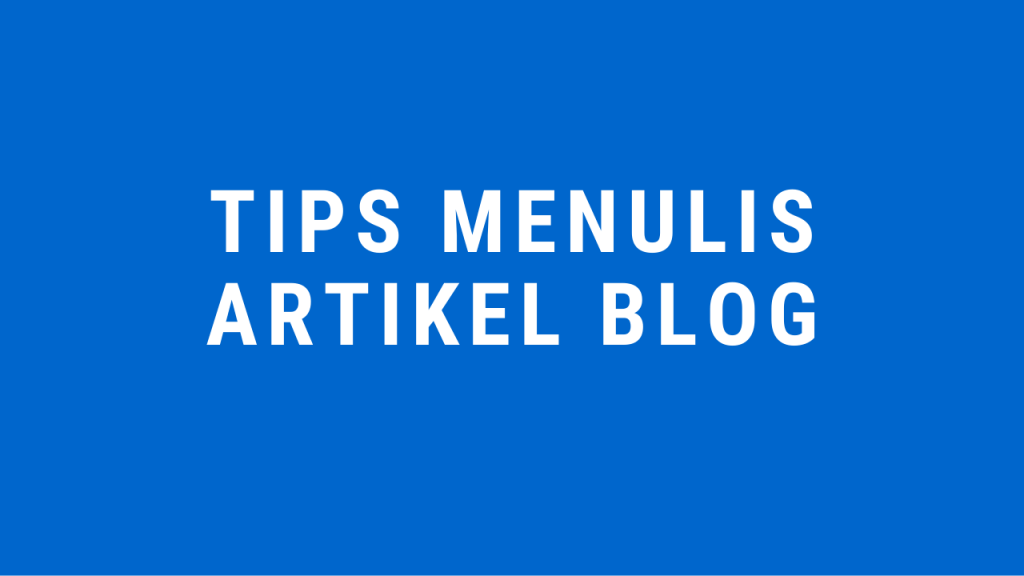 tips mmenulis artikel blog, tutorial blogger, cara membuat artikel di blog bagi pemula