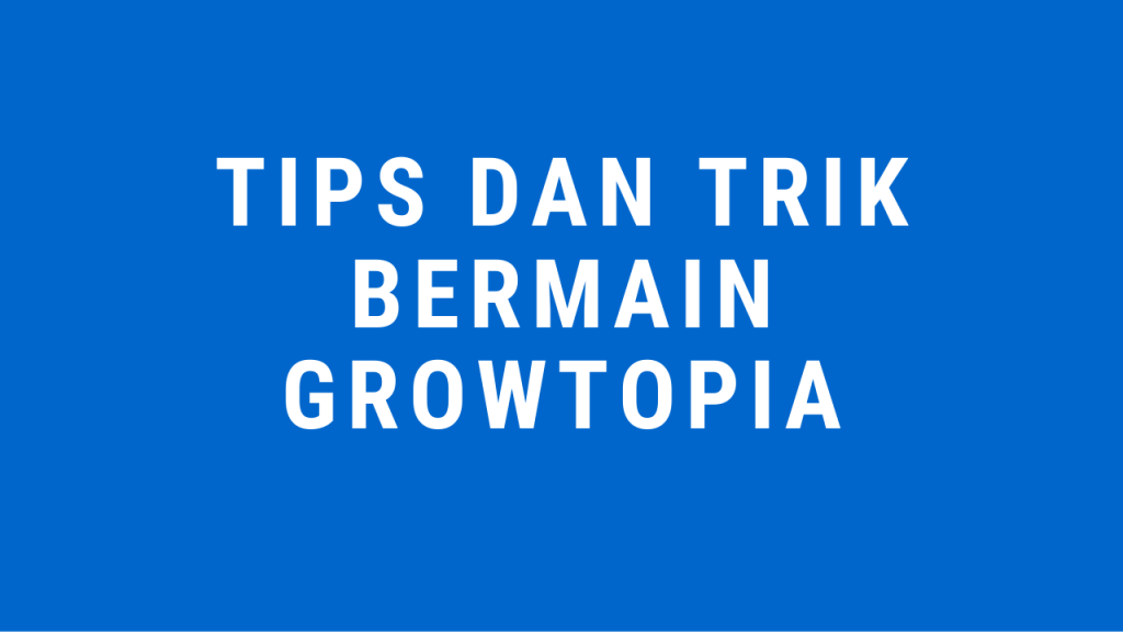 tips dan trik bermain growtopia, tips bermain growtopia, cara daftar growtopia